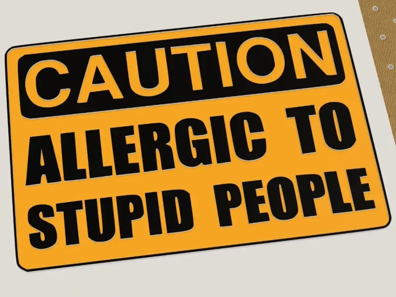 Caution. Alergic to stupid people