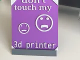 Don't touch my 3D printer-0
