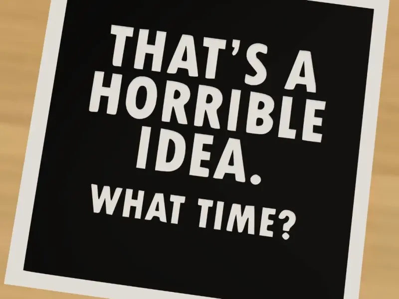 That's a horrible idea. What time?