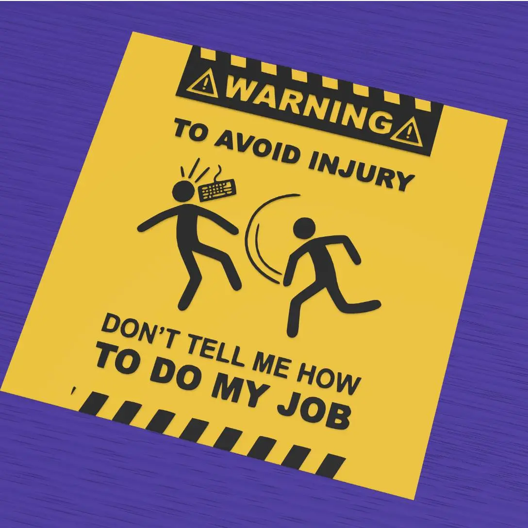 Humorous warning sign: don't tell me how to do my job
