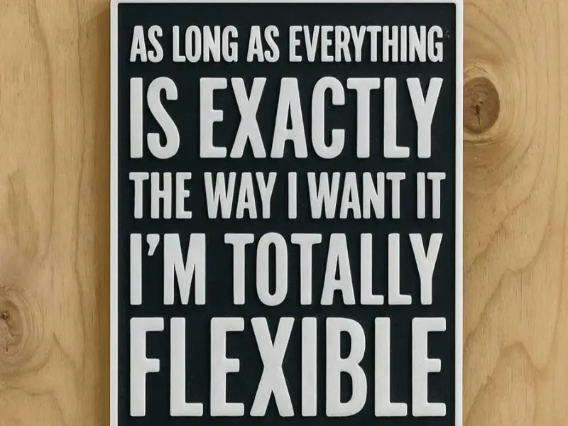 I'm totally flexible.