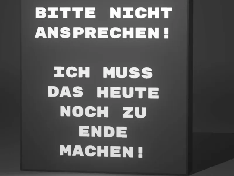 Bitte nicht ansprechen! Ich muss das heute noch zu Ende mach