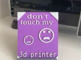 Don't touch my 3D printer-3