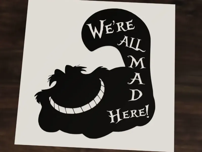 We're all mad here! Cheshire Cat Alice in Wonderland