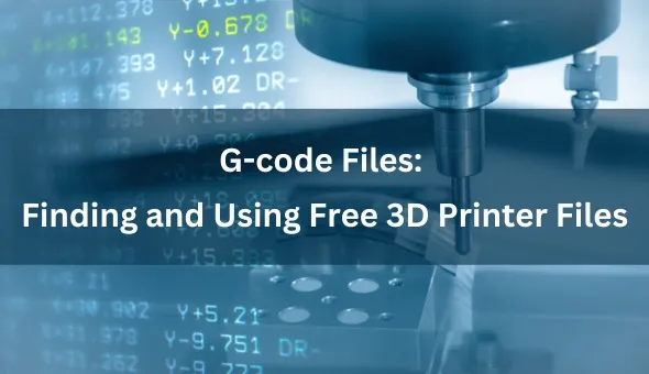 G-code Files: A Guide to Finding and Using Free 3D Printer Files