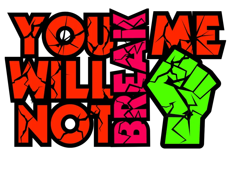 "YOU WILL NOT BREAK ME."