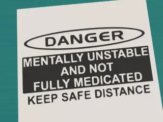 Danger, mentally unstable