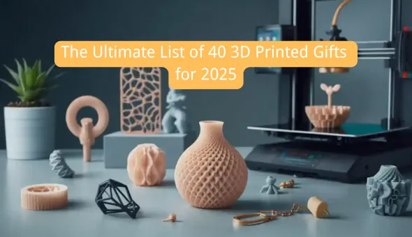 Blog title: The Ultimate List of 40 3D Printed Gifts for 2025