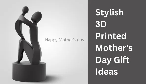 Stylish 3D Printed Mother's Day Gift Ideas