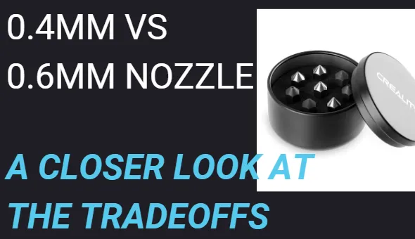 0.4mm Vs 0.6mm Nozzle for 3D Printing – A Closer Look at the Tradeoffs
