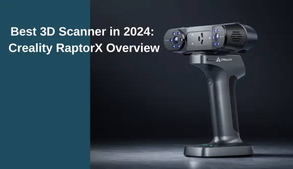 Blog title: Best 3D Scanner in 2024: Creality RaptorX Overview