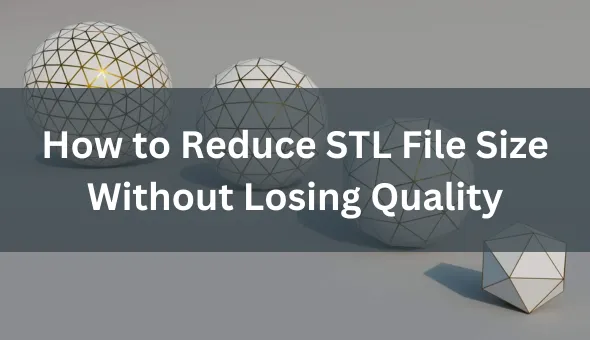 Blog title: How to Reduce STL File Size Without Losing Quality