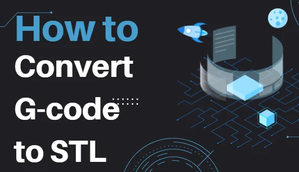 How to Convert G-code to STL: All the Simplified Methods