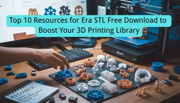 Blog title: Top 10 Resources for Era STL Free Download to Boost Your 3D Printing Library