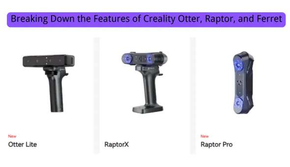 Comparez les modèles de scanners 3D de Creality