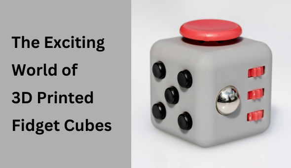 Blog title: The Exciting World of 3D Printed Fidget Cubes
