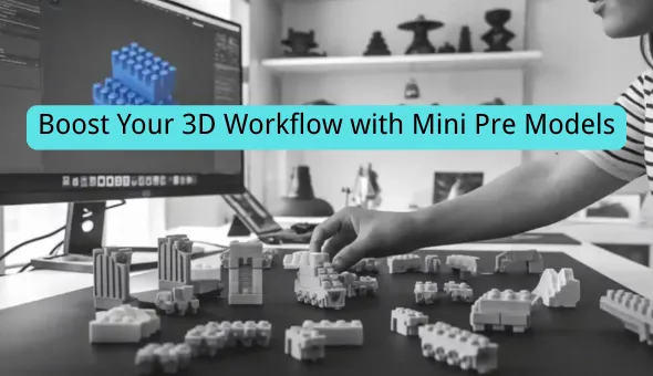 Blog title: Boost Your 3D Workflow with Mini Pre Models