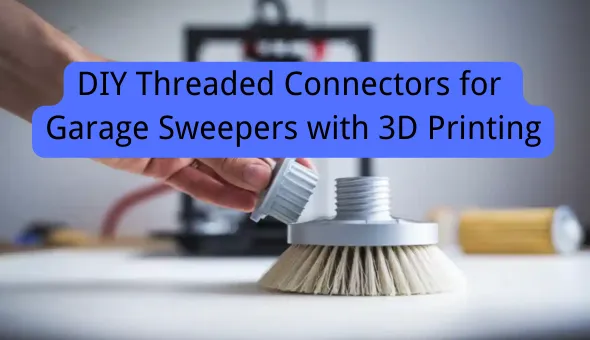 Blog title: DIY Threaded Connectors for Garage Sweepers with 3D Printing