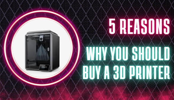 5 Reasons Why You Should Buy A 3D Printer