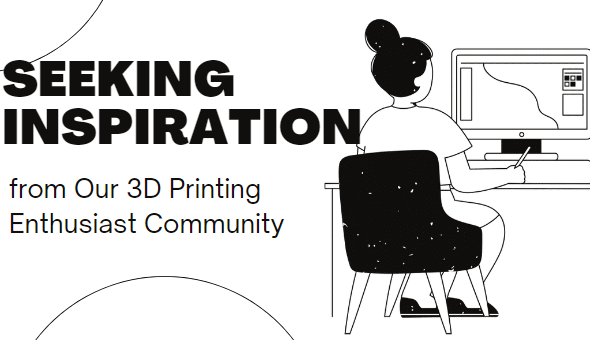 Blog title: Seeking Inspiration from Our 3D Printing Enthusiast Community