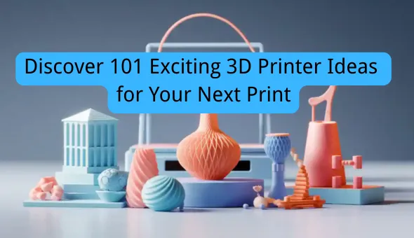 Blog title: Discover 101 Exciting 3D Printer Ideas for Your Next Print